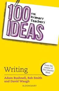 Title: 100 Ideas for Primary Teachers: Writing, Author: Adam Bushnell