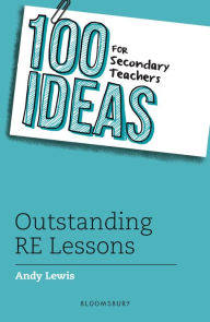 Title: 100 Ideas for Secondary Teachers: Outstanding RE Lessons, Author: Andy Lewis