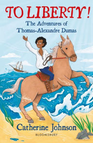 Title: To Liberty! The Adventures of Thomas-Alexandre Dumas: A Bloomsbury Reader: Dark Red Book Band, Author: Catherine Johnson