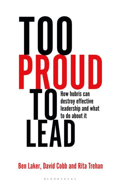 Too Proud to Lead: How hubris can destroy effective leadership and what do about it