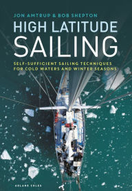 Title: High Latitude Sailing: Self-sufficient sailing techniques for cold waters and winter seasons, Author: Jon Amtrup