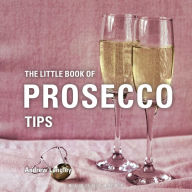 Title: The Little Book of Prosecco Tips, Author: Andrew Langley