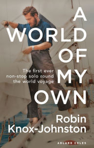 Title: A World of My Own: The First Ever Non-stop Solo Round the World Voyage, Author: Robin Knox-Johnston