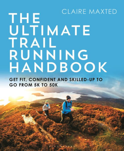 The Ultimate Trail Running Handbook: Get fit, confident and skilled-up to go from 5k 50k