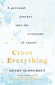 Title: Cross Everything: A personal journey into the evolution of cancer, Author: Henry Scowcroft