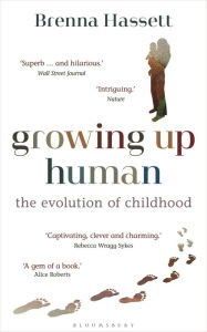 Title: Growing Up Human: The Evolution of Childhood, Author: Brenna Hassett