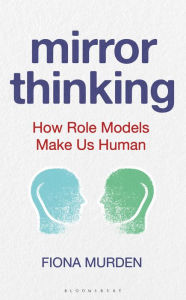 Title: Mirror Thinking: How Role Models Make Us Human, Author: Fiona Murden