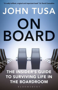 Title: On Board: The Insider's Guide to Surviving Life in the Boardroom, Author: John Tusa