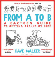 Title: From A to B: A Cartoon Guide to Getting Around by Bike, Author: Dave Walker
