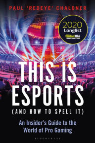 Title: This is esports (and How to Spell it) - LONGLISTED FOR THE WILLIAM HILL SPORTS BOOK AWARD 2020: An Insider's Guide to the World of Pro Gaming, Author: Paul Chaloner