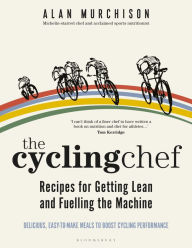 Pdf file download free ebooks The Cycling Chef: Recipes for Getting Lean and Fuelling the Machine by Alan Murchison