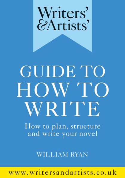 Writers' & Artists' Guide to How Write: plan, structure and write your novel