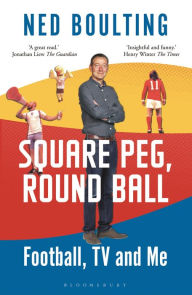 Title: Square Peg, Round Ball: Football, TV and Me: Shortlisted for the Sunday Times Sports Book Awards 2023, Author: Ned Boulting