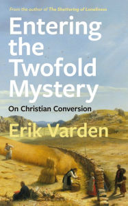 Free download books in pdf format Entering the Twofold Mystery: On Christian Conversion 9781472979476 (English literature) by Erik Varden