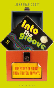 Book pdf downloads Into the Groove: The Story of Sound From Tin Foil to Vinyl 9781472979834