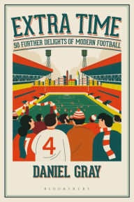 Title: Extra Time: 50 Further Delights of Modern Football, Author: Daniel Gray