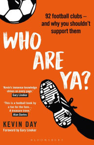 Kindle ebook store download Who Are Ya?: 92 Football Clubs - and Why You Shouldn't Support Them FB2 PDF CHM 9781472980649 in English by Kevin Day, Gary Lineker