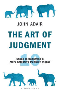 Title: The Art of Judgment: 10 Steps to Becoming a More Effective Decision-Maker, Author: John Adair