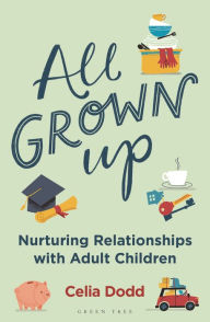 Title: All Grown Up: Nurturing Relationships with Adult Children, Author: Celia Dodd