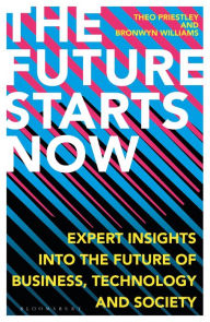 Title: Future Starts Now, The: Expert Insights into the Future of Business, Technology and Society, Author: Theo Priestley