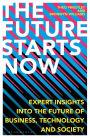 Future Starts Now, The: Expert Insights into the Future of Business, Technology and Society