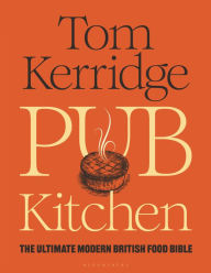 Free books downloads for tablets Pub Kitchen: The Ultimate Modern British Food Bible: THE SUNDAY TIMES BESTSELLER 9781472981653 by Tom Kerridge
