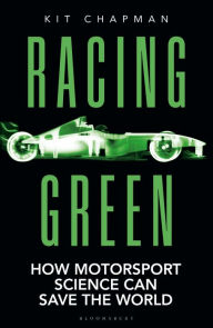 Title: Racing Green: How Motorsport Science Can Save the World - THE RAC MOTORING BOOK OF THE YEAR, Author: Kit Chapman