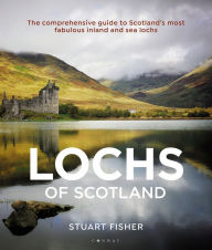 Title: Lochs of Scotland: The comprehensive guide to Scotland's most fabulous inland and sea lochs, Author: Stuart Fisher