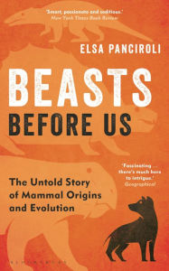 Title: Beasts Before Us: The Untold Story of Mammal Origins and Evolution, Author: Elsa Panciroli