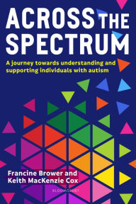 Title: Across the Spectrum: A journey towards understanding and supporting autistic individuals, Author: Francine Brower