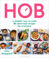 Title: Hob: A simpler way to cook - 80 stove-top recipes for everyone, Author: Amy Sheppard
