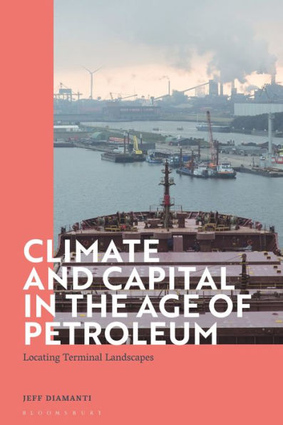 Climate and Capital the Age of Petroleum: Locating Terminal Landscapes