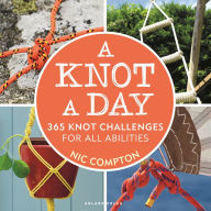 Title: A Knot A Day: 365 Knot Challenges for All Abilities, Author: Nic Compton