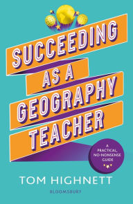 Title: Succeeding as a Geography Teacher: The ultimate guide to teaching secondary geography, Author: David Rogers