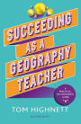 Succeeding as a Geography Teacher: The ultimate guide to teaching secondary geography