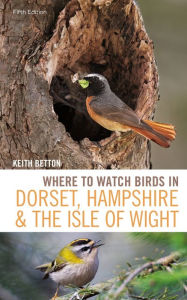 Title: Where to Watch Birds in Dorset, Hampshire and the Isle of Wight: 5th Edition, Author: Keith Betton