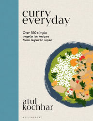 Title: Curry Everyday: Over 100 Simple Vegetarian Recipes from Jaipur to Japan, Author: Atul Kochhar
