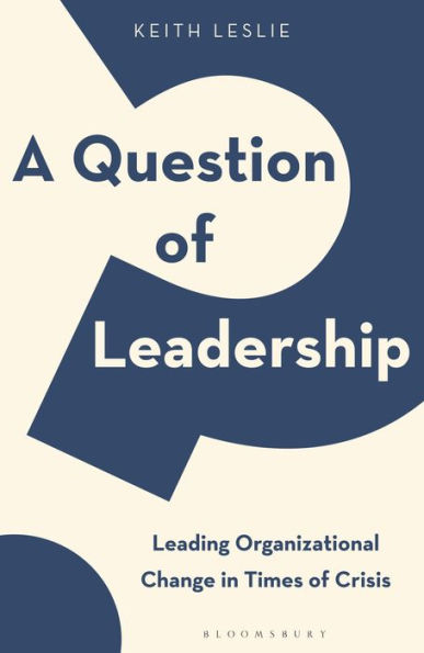 Question of Leadership, A: Leading Organizational Change Times Crisis