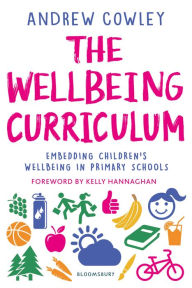 Title: The Wellbeing Curriculum: Embedding children's wellbeing in primary schools, Author: Andrew Cowley