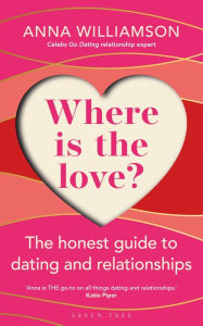 Title: Where is the Love?: The Honest Guide to Dating and Relationships: Shortlisted for the Health & Wellbeing Awards 2022, Author: Anna Williamson