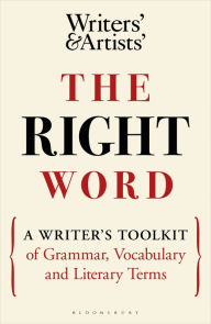 Title: The Right Word: A Writer's Toolkit of Grammar, Vocabulary and Literary Terms, Author: Bloomsbury Publishing