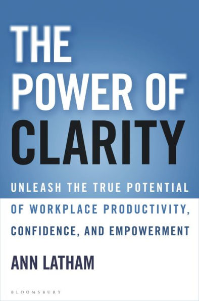 the Power of Clarity: Unleash True Potential Workplace Productivity, Confidence, and Empowerment