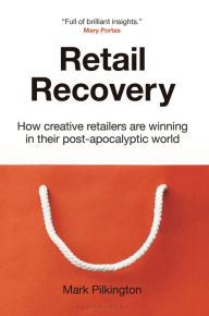 Title: Retail Recovery: How Creative Retailers Are Winning in Their Post-Apocalyptic World, Author: Mark Pilkington