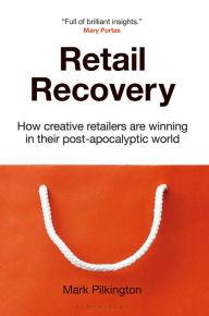 Title: Retail Recovery: How Creative Retailers Are Winning in their Post-Apocalyptic World, Author: Mark Pilkington