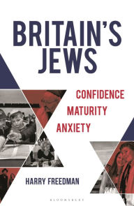 Title: Britain's Jews: Confidence, Maturity, Anxiety, Author: Harry Freedman