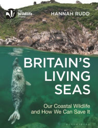 Title: Britain's Living Seas: Our Coastal Wildlife and How We Can Save It, Author: Hannah Rudd