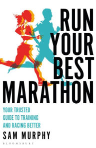 Title: Run Your Best Marathon: Your trusted guide to training and racing better, Author: Sam Murphy