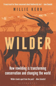 Title: Wilder: How Rewilding is Transforming Conservation and Changing the World, Author: Millie Kerr