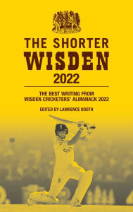 Title: The Shorter Wisden 2022: The Best Writing from Wisden Cricketers' Almanack 2022, Author: Lawrence Booth