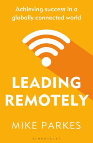 Title: Leading Remotely: Achieving Success in a Globally Connected World, Author: Mike Parkes